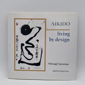 Aikido: Living by Design Book by Mitsugi Saotome & Susan Perry (Preowned)